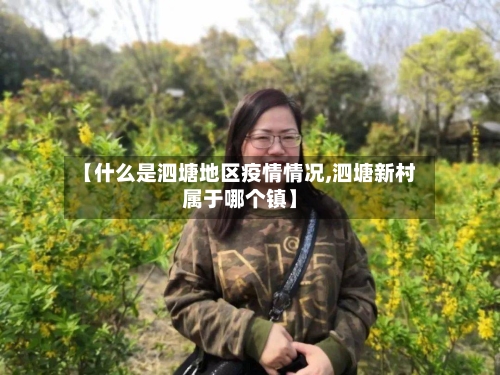 【什么是泗塘地区疫情情况,泗塘新村属于哪个镇】-第1张图片