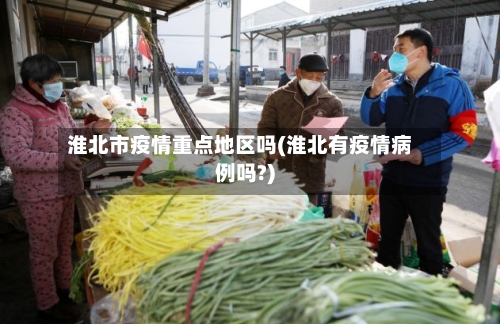 淮北市疫情重点地区吗(淮北有疫情病例吗?)-第1张图片