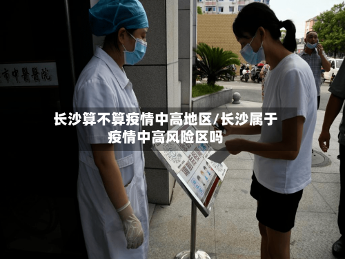 长沙算不算疫情中高地区/长沙属于疫情中高风险区吗-第2张图片