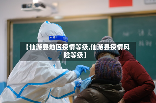 【仙游县地区疫情等级,仙游县疫情风险等级】-第2张图片