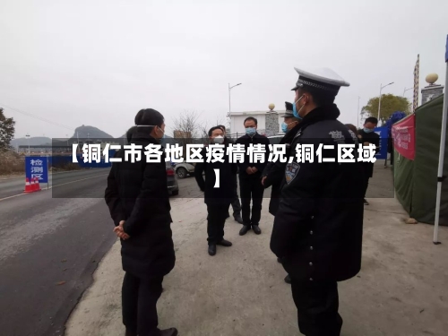 【铜仁市各地区疫情情况,铜仁区域】-第1张图片