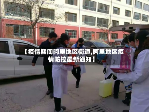 【疫情期间阿里地区街道,阿里地区疫情防控最新通知】-第3张图片