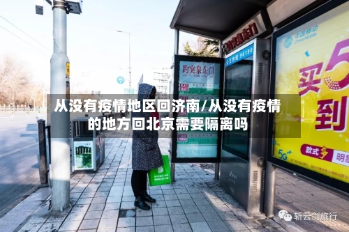 从没有疫情地区回济南/从没有疫情的地方回北京需要隔离吗-第1张图片
