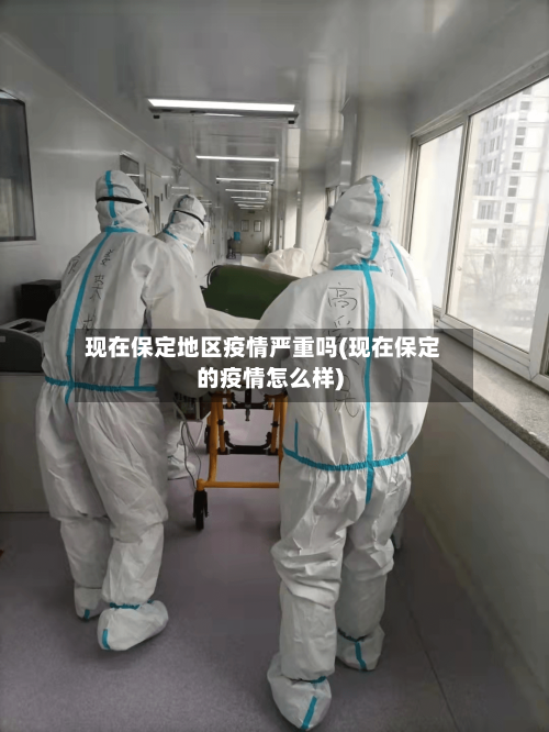 现在保定地区疫情严重吗(现在保定的疫情怎么样)-第1张图片