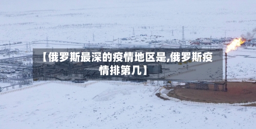 【俄罗斯最深的疫情地区是,俄罗斯疫情排第几】-第1张图片