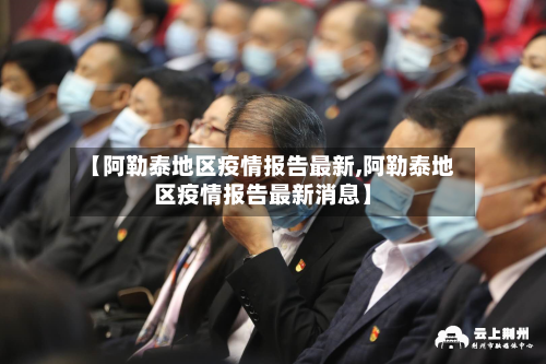 【阿勒泰地区疫情报告最新,阿勒泰地区疫情报告最新消息】-第1张图片