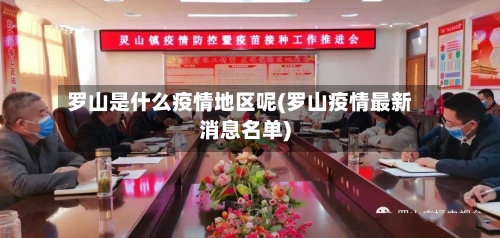 罗山是什么疫情地区呢(罗山疫情最新消息名单)-第1张图片