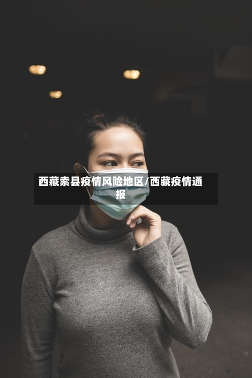 西藏索县疫情风险地区/西藏疫情通报-第3张图片