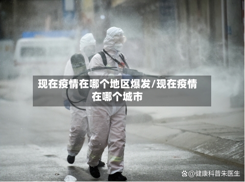 现在疫情在哪个地区爆发/现在疫情在哪个城市-第1张图片
