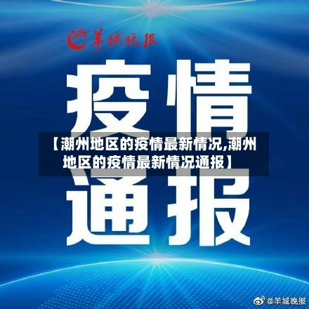 【潮州地区的疫情最新情况,潮州地区的疫情最新情况通报】-第2张图片