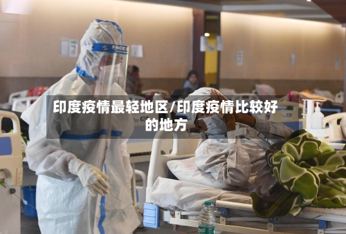 印度疫情最轻地区/印度疫情比较好的地方-第2张图片