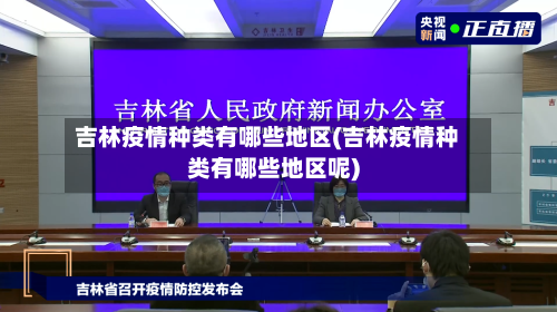 吉林疫情种类有哪些地区(吉林疫情种类有哪些地区呢)-第1张图片