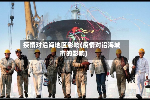 疫情对沿海地区影响(疫情对沿海城市的影响)-第3张图片