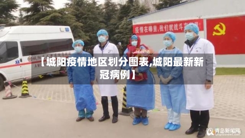 【城阳疫情地区划分图表,城阳最新新冠病例】-第1张图片