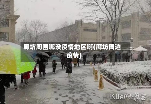 廊坊周围哪没疫情地区啊(廊坊周边疫情)-第3张图片