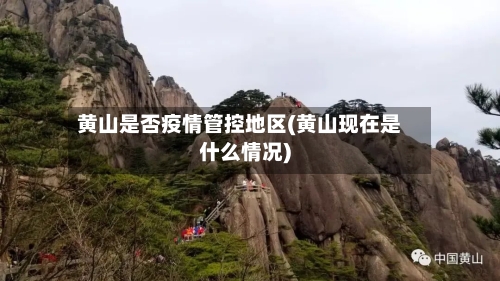 黄山是否疫情管控地区(黄山现在是什么情况)-第3张图片