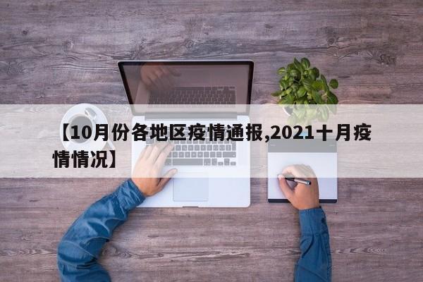 【10月份各地区疫情通报,2021十月疫情情况】