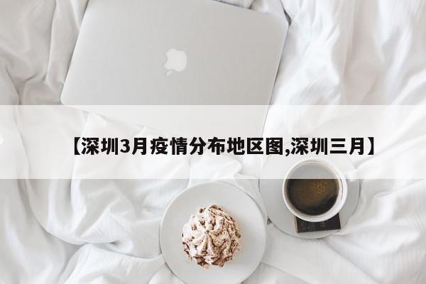【深圳3月疫情分布地区图,深圳三月】