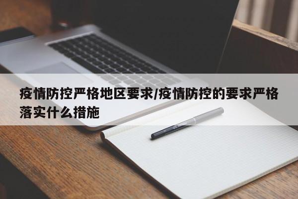 疫情防控严格地区要求/疫情防控的要求严格落实什么措施