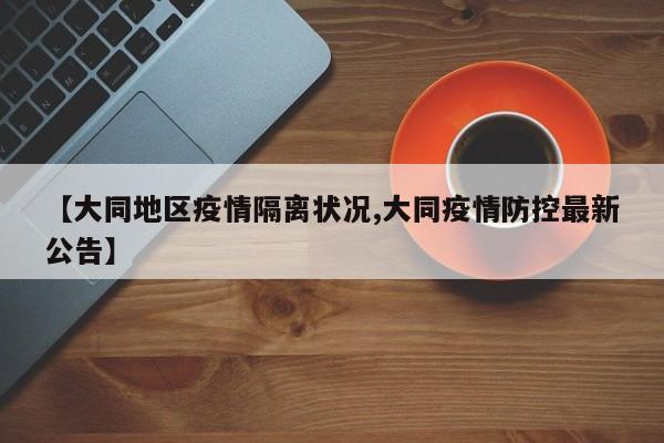 【大同地区疫情隔离状况,大同疫情防控最新公告】